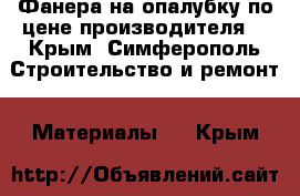 Фанера на опалубку по цене производителя. - Крым, Симферополь Строительство и ремонт » Материалы   . Крым